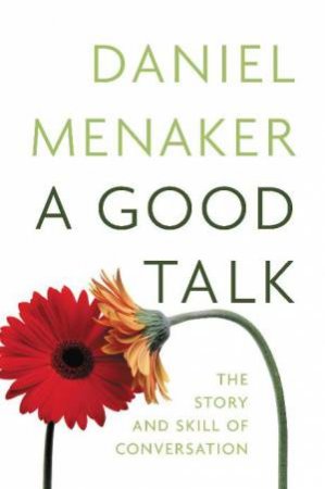 Good Talk: The Story and Skill of Coversation by Daniel Menaker