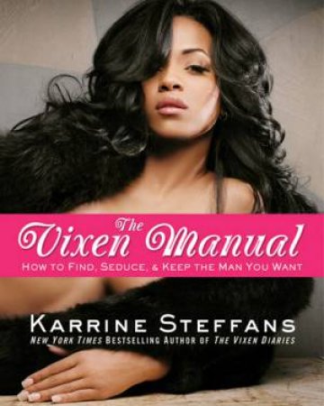 Vixen Manual: How to Find, Seduce and Keep the Man You Want by Karrine Steffans