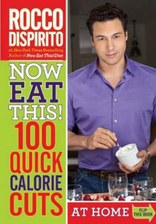 Now Eat This! 100 Quick Calorie Cuts at Home / On-the-Go by Rocco DiSpirito