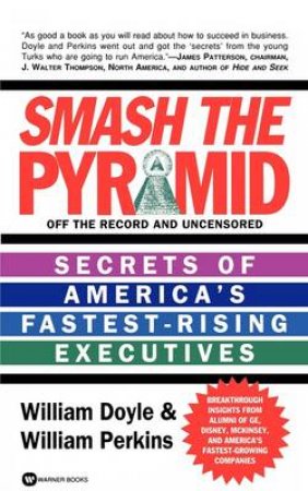 Smash the Pyramid: Secrets of America's Fastest Rising Executives by William Doyle & William Perkins