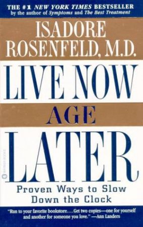 Live Now, Age Later: Proven Ways To Slow Down The Clock by Isadore Rosenfeld