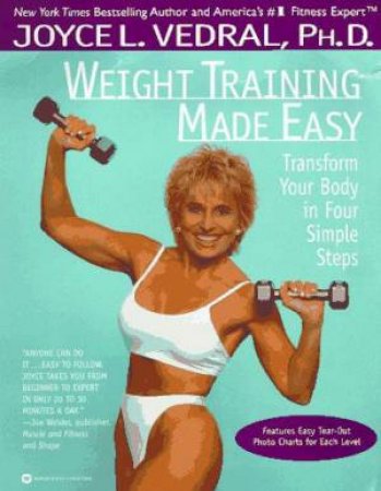 Weight Training Made Easy: Transform Your Body in Four Simple Steps by Joyce L Vedral