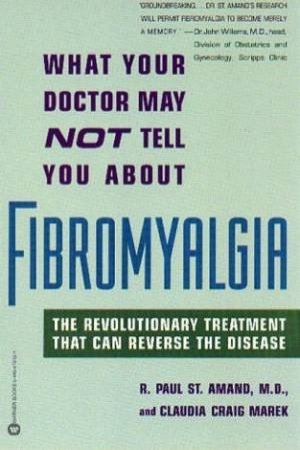 What Your Doctor May Not Tell You About Fibromyalgia by R Paul St Amand