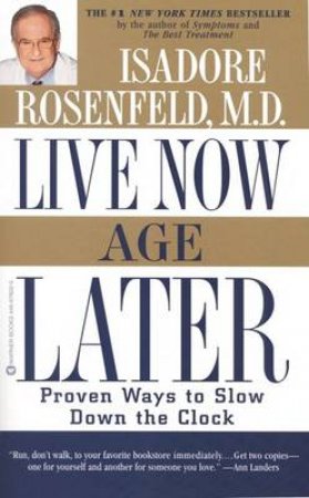 Live Now, Age Later: Proven Ways To Slow Down The Clock by Isadore Rosenfeld