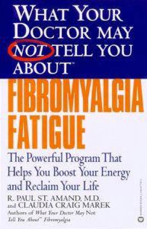 What Your Doctor May Not Tell You About Fibromyalgia Fatigue by Dr R Paul St Armand & Claudia Craig Marek