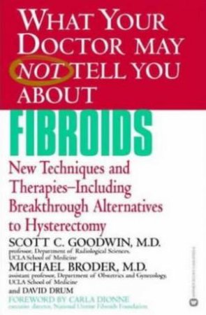 What Your Doctor May Not Tell You About Fibroids by Scott Goodwin