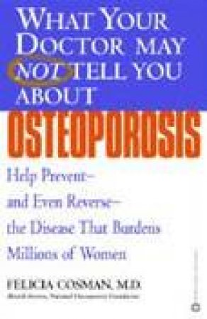 What Your Doctor May Not Tell You About: Osteoporosis by Dr Felicia Cosman