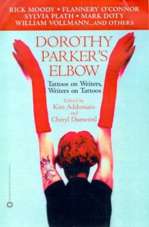 Dorothy Parker's Elbow: Tattoos On Writers, Writers On Tattoos by Kim Addonizio & Cheryl Dumesnil