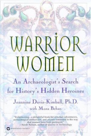 Warrior Women: An Archaeologist's Search For History's Hidden Heroines by Jeannine Davis-Kimball & Mona Behan