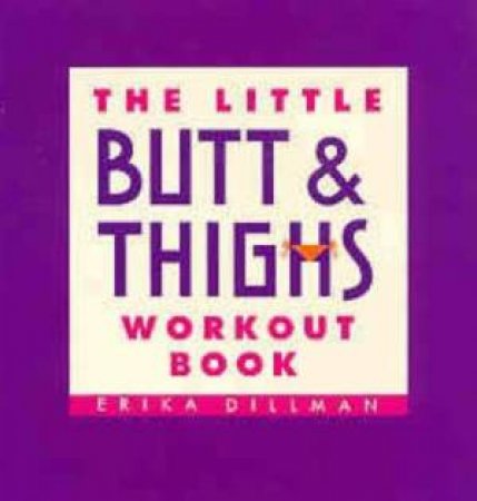 The Little Butt And Thighs Workout Book by Erika Dillman