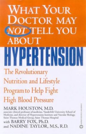 What Your Doctor May Not Tell You About Hypertension by Dr Mark Houston