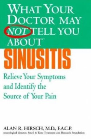 What Your Doctor May Not Tell You About: Sinusitis by Alan Hirsch