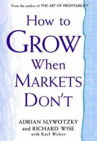 How To Grow When Markets Don't by Adrian Slywotzky