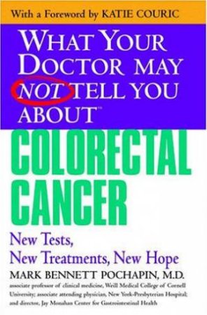 What Your Doctor May Not Tell You About Colorectal Cancer: New Tests, New Treatment, New Hope by Mark Pochapin