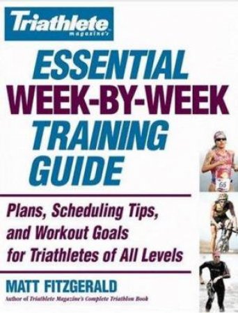 Essential Week-By-Week Training Guide by Matt Fitzgerald