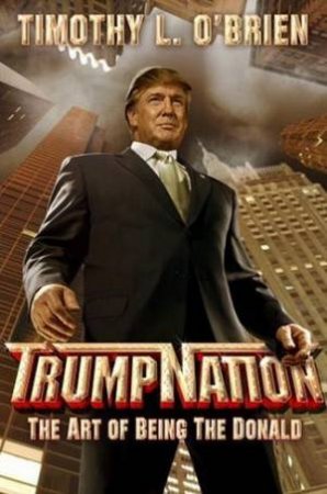 Trumpnation: The Art Of Being The Donald by Timothy L O'Brien