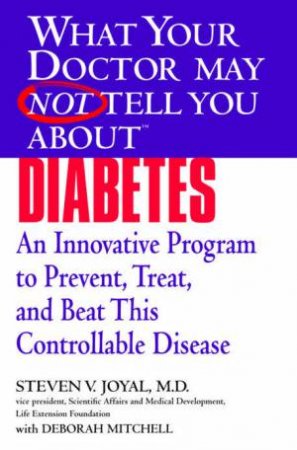 What Your Doctor May Not Tell You About Diabetes by Steven V Joyal