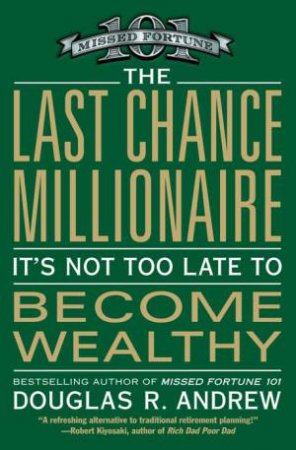 The Last Chance Millionaire: It's Not Too Late to Become Wealthy by Douglas R Andrew