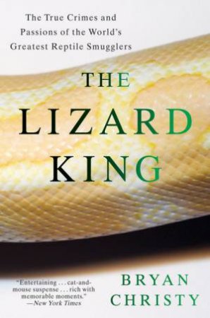 Lizard King: True Crimes and Passions of the World's Greatest Reptile Smuggler by Bryan Christy