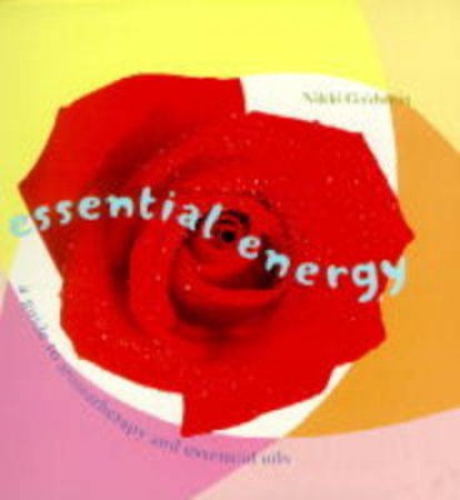 Essential Energy: A Guide to Aromatherapy & Essential Oils by Nikki Goldstein