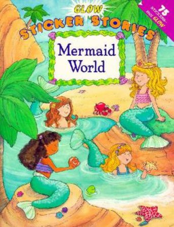 Mermaid World: Glow In The Dark Sticker Story by Tammie Lyon