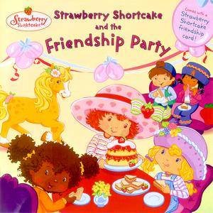 Strawberry Shortcake: Strawberry Shortcake And The Friendship Party by Monique Stephens