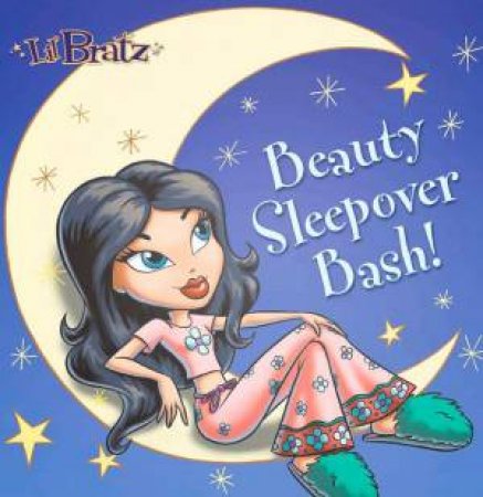 Lil' Bratz: Beauty Sleepover Bash by Grosset & Dunlap