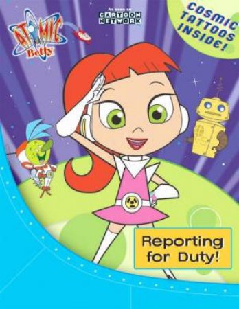 Atomic Betty: Reporting For Duty by Danielle Denega