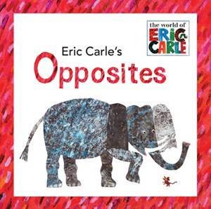 Eric Carle's Opposites by Eric Carle