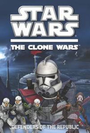 Star Wars Clone Wars: Defenders of the Republic by Various 