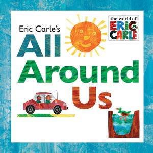 Eric Carle's All Around Us by Eric Carle