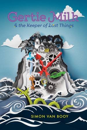 Gertie Milk And The Keeper Of Lost Things by Simon Van Booy