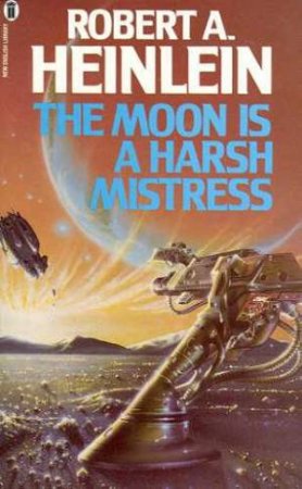 The Moon Is A Harsh Mistress by Robert A Heinlein