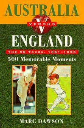 Australia versus England 1861-1995: 500 Memorable Moments by Marc Dawson