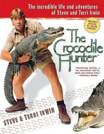 The Crocodile Hunter: The Incredible Life And Adventures Of Steve And Terri Irwin by Steve Irwin & Terry Irwin