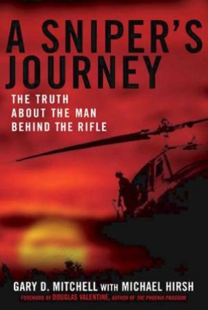 A Sniper's Journey: The Truth About The Man Behind The Rifle by Gary Mitchell