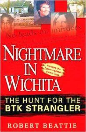 Nightmare In Wichita: The Hunt For The BTK Strangler by Rob Beattie