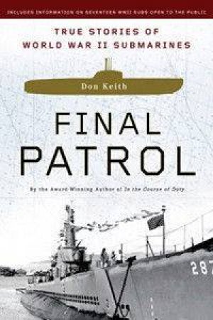 Final Patrol: True Stories Of World War II Submarines by Don Keith