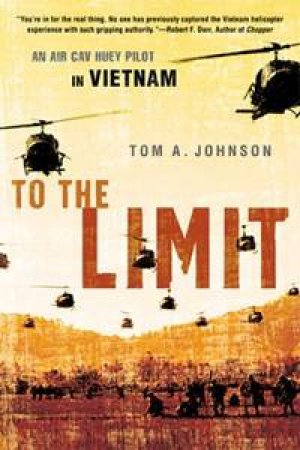 To The Limit: An Air Cav Huey Pilot In Vietnam by Tom A Johnson