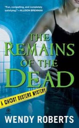 The Remains Of the Dead: A Ghost Dusters Mystery by Wendy Roberts