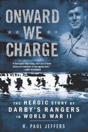 Onward We Charge: The Heroic Story of Darby's Rangers in World War 2 by Paul H Jeffers