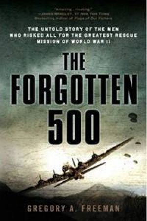 The Untold Story of the Men Who Risked All for the Greatest Rescue Mission of World War II by Gregory A Freeman