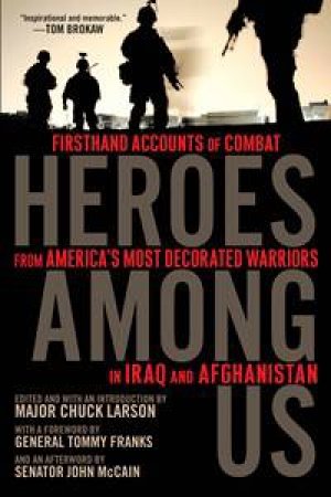 Heroes Among Us: Firsthand Accounts of Combat from America's Most Decorated Warriors in Iraq and Afghanistan by Various