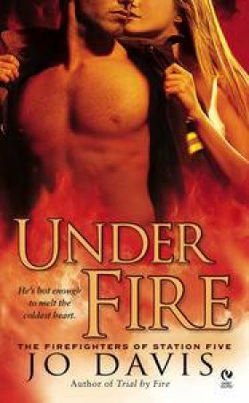 Under Fire: The Firefighters of Station Five by Jo Davis