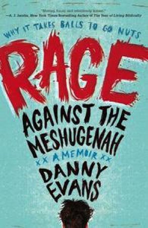 Rage Against the Meshugenah: Why it Takes Balls to Go Nuts, A Memoir by Danny Evans