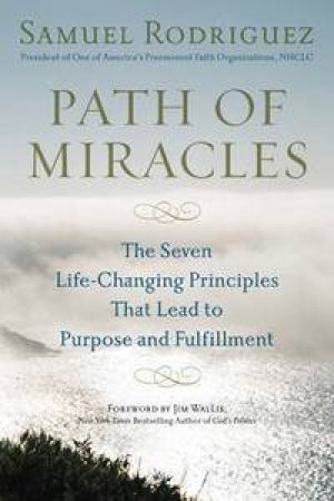 Path of Miracles: The Seven Life-Changing Principles That Lead to Purpose and Fulfillment by Samuel Rodriguez