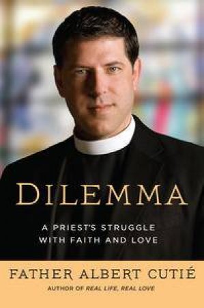 Dilemma: A Priest's Struggle with Faith and Love by Father Albert Cutie