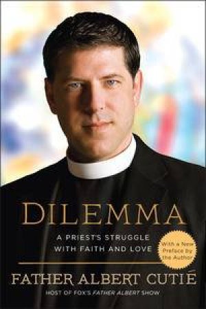 Dilemma: A Priest's Struggle with Faith and Love by Father Albert Cutie