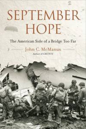 September Hope: The American Side of a Bridge Too Far by John C McManus