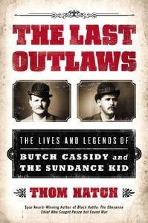 The Last Outlaws: The Lives and Legends of Butch Cassidy and the Sund   ance Kid by Thom Hatch